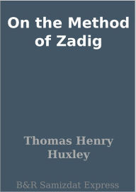 Title: On the Method of Zadig, Author: Thomas Henry Huxley