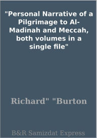 Title: Personal Narrative of a Pilgrimage to Al-Madinah and Meccah, both volumes in a single file, Author: Richard Burton