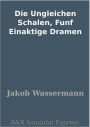 Die Ungleichen Schalen, Funf Einaktige Dramen