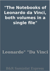 The Notebooks of Leonardo da Vinci, both volumes in a single file