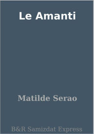Title: Le Amanti, Author: Matilde Serao