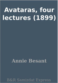 Title: Avataras, four lectures (1899), Author: Annie Besant