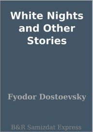 Title: White Nights and Other Stories, Author: Fyodor Dostoevsky