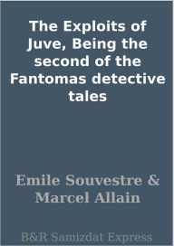 Title: The Exploits of Juve, Being the second of the Fantomas detective tales, Author: Emile Souvestre