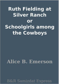 Ruth Fielding at Silver Ranch or Schoolgirls among the Cowboys