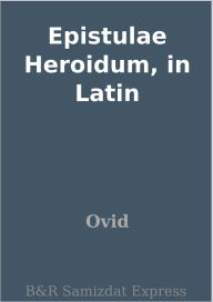 Title: Epistulae Heroidum, in Latin, Author: Ovid