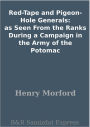 Red-Tape and Pigeon-Hole Generals: as Seen From the Ranks During a Campaign in the Army of the Potomac