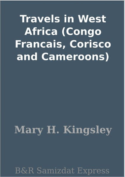 Travels in West Africa (Congo Francais, Corisco and Cameroons)