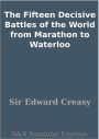 The Fifteen Decisive Battles of the World from Marathon to Waterloo