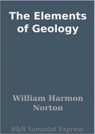 Title: The Elements of Geology, Author: William Harmon Norton