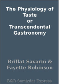 Title: The Physiology of Taste or Transcendental Gastronomy, Author: Brillat Savarin