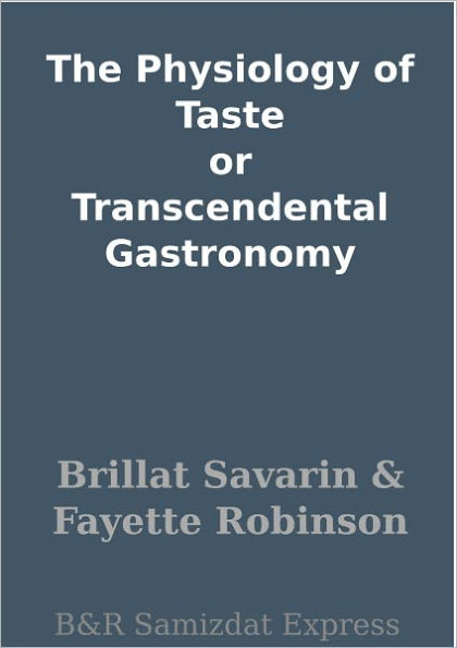 The Physiology of Taste or Transcendental Gastronomy