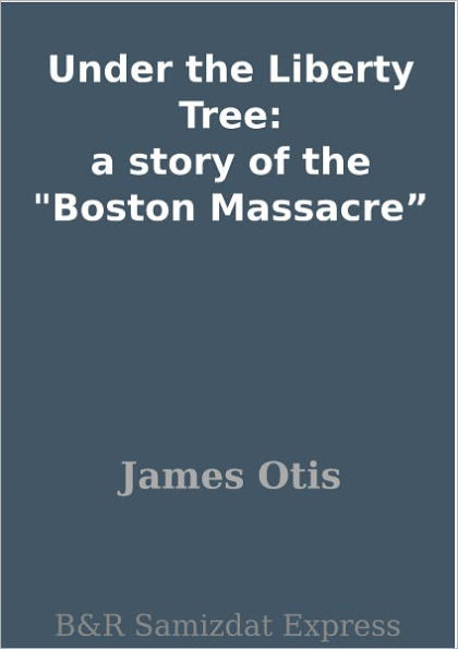 Under the Liberty Tree: a story of the 