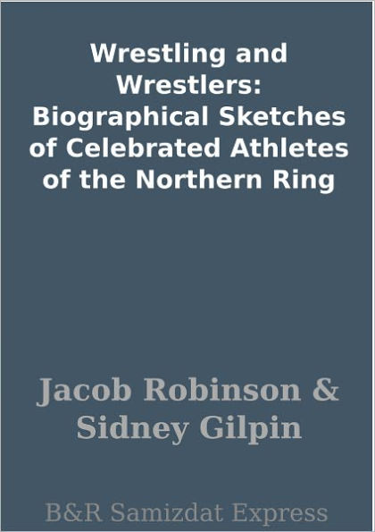 Wrestling and Wrestlers: Biographical Sketches of Celebrated Athletes of the Northern Ring