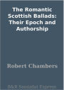 The Romantic Scottish Ballads: Their Epoch and Authorship