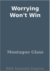 Title: Worrying Won't Win, Author: Montague Glass