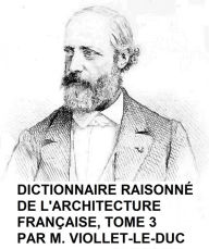 Title: Dictionnaire Raisonne de l'Architecture Francaise du Xie au XVie Siecle, Tome 3 of 9, Illustrated, Author: Viollet-le-Duc