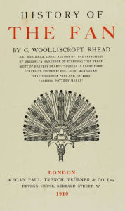 Title: The History of the Fan (Illustrated), Author: G. Woolliscroft Rhead