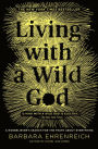Living with a Wild God: A Nonbeliever's Search for the Truth about Everything