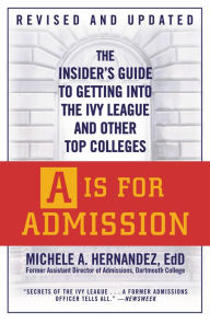 A Is for Admission: The Insider's Guide to Getting into the Ivy League and Other Top Colleges