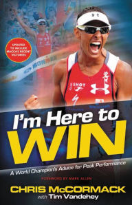 Title: I'm Here To Win: A World Champion's Advice for Peak Performance, Author: Chris McCormack