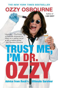 Title: Trust Me, I'm Dr. Ozzy: Advice from Rock's Ultimate Survivor, Author: Ozzy Osbourne