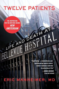 Title: Twelve Patients: Life and Death at Bellevue Hospital (The Inspiration for the NBC Drama New Amsterdam), Author: Eric Manheimer MD