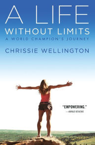 Title: A Life Without Limits: A World Champion's Journey, Author: Chrissie Wellington