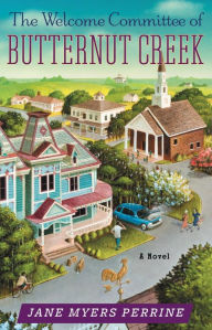 Title: The Welcome Committee of Butternut Creek: A Novel, Author: Jane Myers Perrine