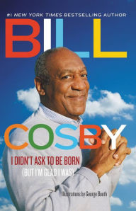 Title: I Didn't Ask to Be Born (but I'm Glad I Was), Author: Bill Cosby