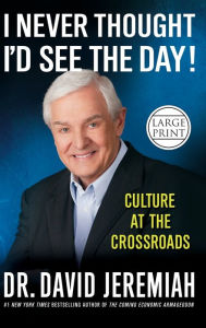 Title: I Never Thought I'd See the Day!: Culture at the Crossroads, Author: David Jeremiah