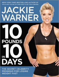 10 Pounds in 10 Days: The Secret Celebrity Program for Losing Weight Fast