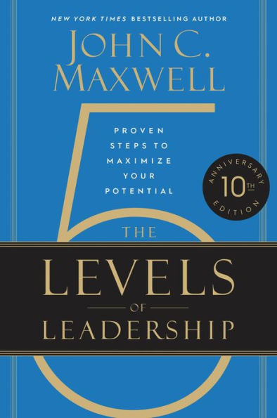 The 5 Levels of Leadership: Proven Steps to Maximize Your Potential