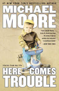 Title: Here Comes Trouble: Stories from My Life, Author: Michael Moore