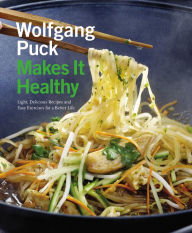 Title: Wolfgang Puck Makes It Healthy: Light, Delicious Recipes and Easy Exercises for a Better Life, Author: Wolfgang Puck