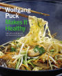 Wolfgang Puck Makes It Healthy: Light, Delicious Recipes and Easy Exercises for a Better Life