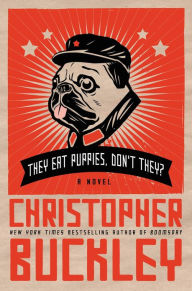 Title: They Eat Puppies, Don't They?: A Novel, Author: Christopher Buckley