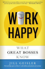 Title: Work Happy: What Great Bosses Know, Author: Jill Geisler