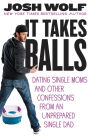 It Takes Balls: Dating Single Moms and Other Confessions from an Unprepared Single Dad