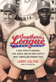 Title: Southern League: A True Story of Baseball, Civil Rights, and the Deep South's Most Compelling Pennant Race, Author: Larry Colton