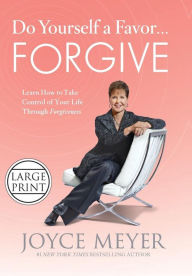 Title: Do Yourself a Favor...Forgive: Learn How to Take Control of Your Life through Forgiveness, Author: Joyce Meyer