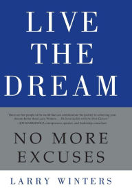 Title: Live the Dream: No More Excuses, Author: Larry Winters