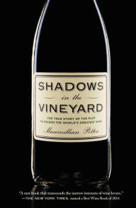 Title: Shadows in the Vineyard: The True Story of the Plot to Poison the World's Greatest Wine, Author: Maximillian Potter