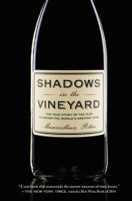 Title: Shadows in the Vineyard: The True Story of the Plot to Poison the World's Greatest Wine, Author: Maximillian Potter