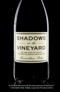 Title: Shadows in the Vineyard: The True Story of the Plot to Poison the World's Greatest Wine, Author: Maximillian Potter