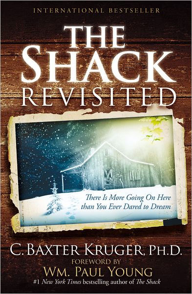 The Shack Revisited: There Is More Going On Here than You Ever Dared to  Dream by C. Baxter Kruger PhD, Paperback