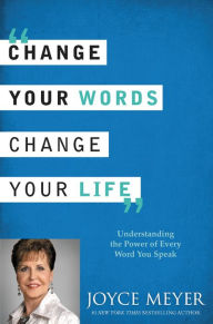 Title: Change Your Words, Change Your Life: Understanding the Power of Every Word You Speak, Author: Joyce Meyer