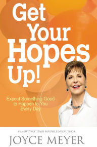 Title: Get Your Hopes Up!: Expect Something Good to Happen to You Every Day, Author: Joyce Meyer