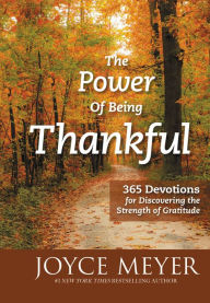 Title: The Power of Being Thankful: 365 Devotions for Discovering the Strength of Gratitude, Author: Joyce Meyer