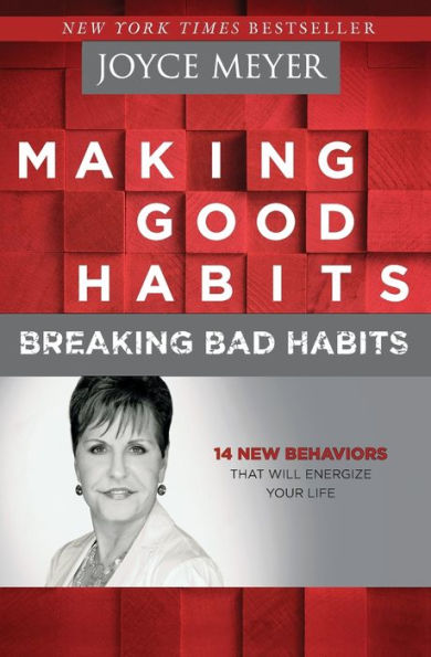 Making Good Habits, Breaking Bad Habits: 14 New Behaviors That Will Energize Your Life